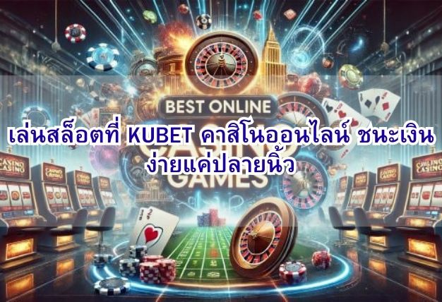 เล่นสล็อตที่ KUBET คาสิโนออนไลน์ ชนะเงินง่ายแค่ปลายนิ้ว