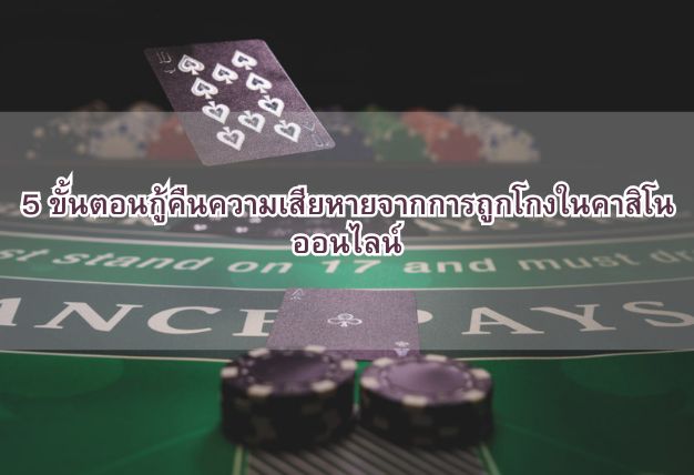 5 ขั้นตอนกู้คืนความเสียหายจากการถูกโกงในคาสิโนออนไลน์